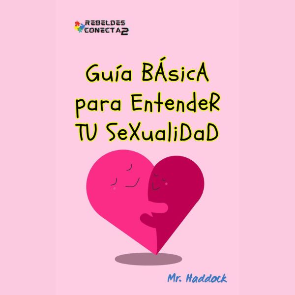 Guía BÁsicA para EntendeR TU SeXualidad