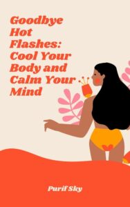 Goodbye Hot Flashes: Cool Your Body and Calm Your Mind